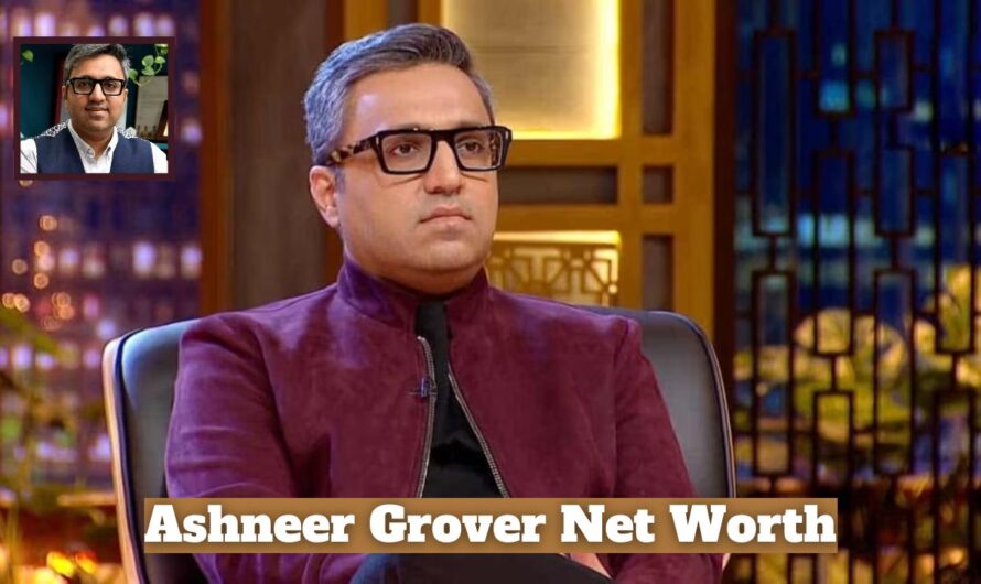 Ashneer Grover Net Worth: Age, Height, Wife, Wiki & more