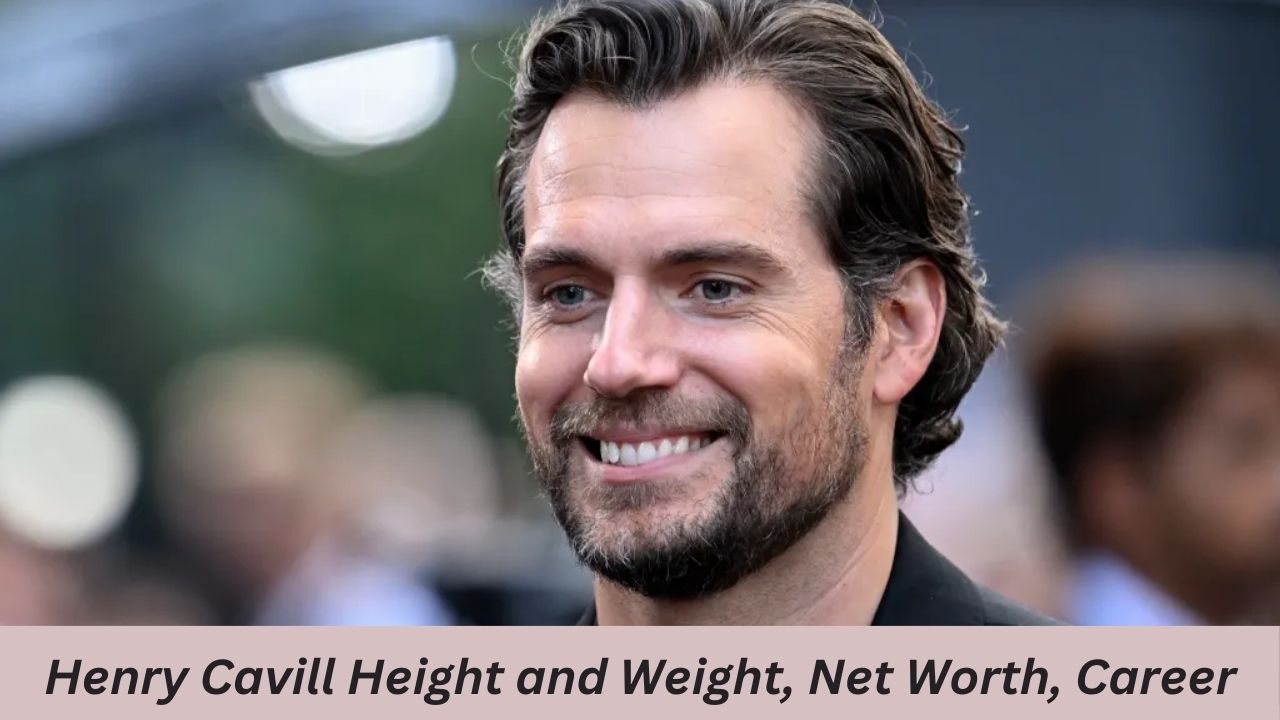 Henry Cavill Height and Weight