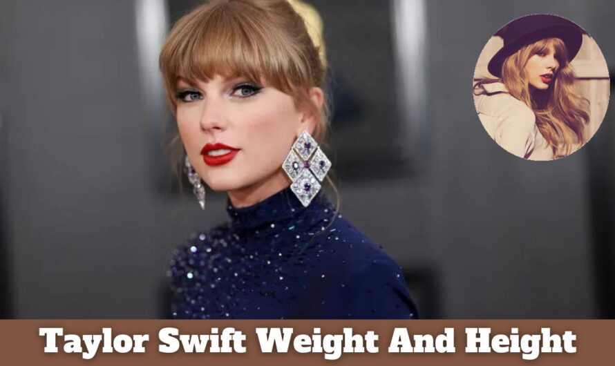 Taylor Swift Weight And Height: Net Worth, Age, Boyfriend & More